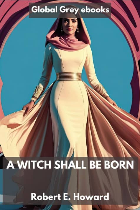 cover page for the Global Grey edition of A Witch Shall Be Born by Robert E. Howard