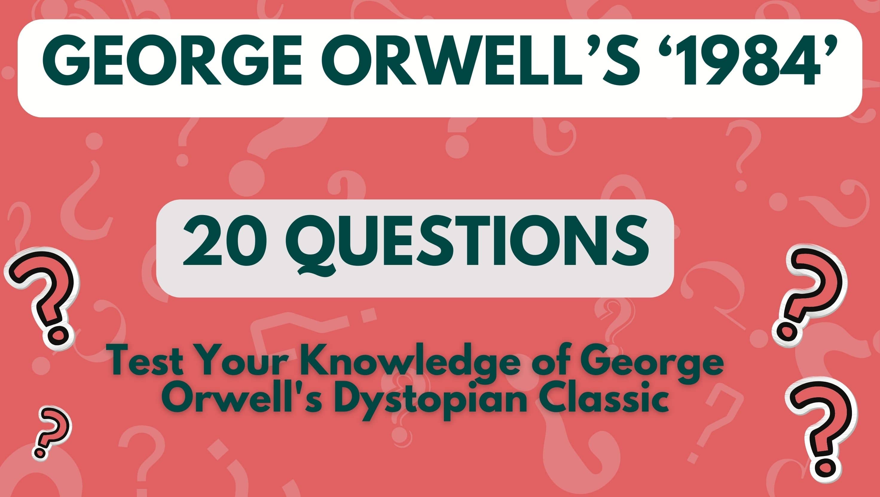 image with red background and question marks and three pieces of text that read 'George Orwell's 1984', '20 Questions', and 'Test Your Knowledge of George Orwell's Dystopian Classic'