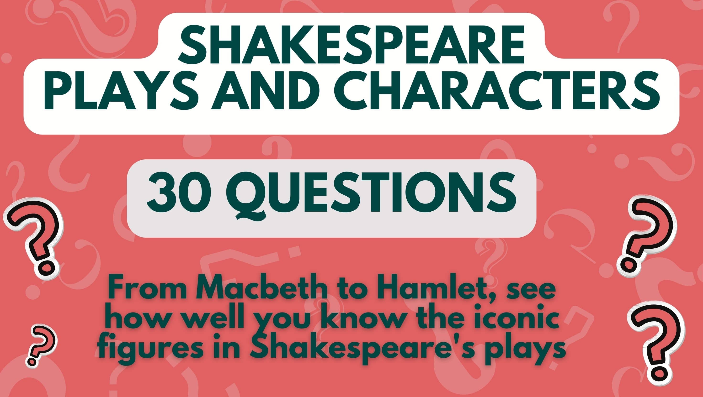 image with red background and question marks and three pieces of text that read 'Shakespeare Plays and Characters', '30 Questions', and 'From Macbeth to Hamlet, see how well you know the iconic figures in Shakespeare's plays'